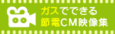 ガスでできる節電CM映像集